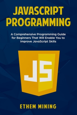 Knjiga JavaScript Programming: A Comprehensive Programming Guide for Beginners That Will Enable You to Improve JavaScript Skills Ethem Mining