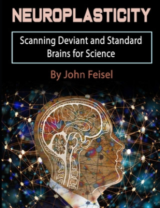 Kniha Neuroplasticity: Scanning Deviant and Standard Brains for Science John Feisel
