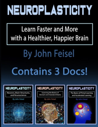 Kniha Neuroplasticity: Learn Faster and More with a Healthier, Happier Brain John Feisel