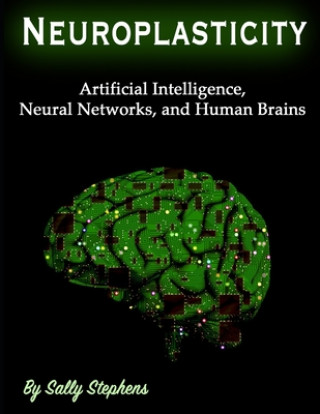 Книга Neuroplasticity: Artificial Intelligence, Neural Networks, and Human Brains Sally Stephens