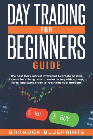 Carte Day Trading for Beginners Guide: The Best Stock Market Strategies to Create Passive Income for a Living. How to Make Money with Options, Forex, and Sw Brandon Blueprints