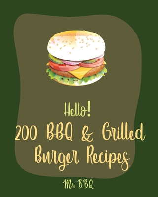 Kniha Hello! 200 BBQ & Grilled Burger Recipes: Best BBQ & Grilled Burger Cookbook Ever For Beginners [Charcoal Grilling Book, Stuffed Burger Recipe, Veggie Bbq
