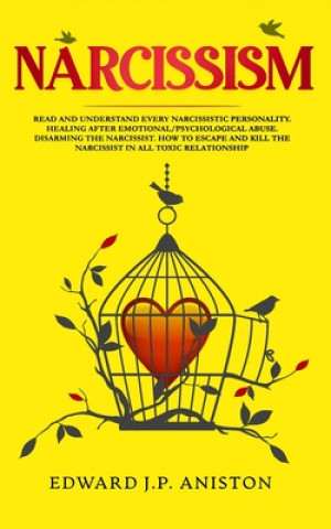 Kniha Narcissism: Read and Understand Every Narcissistic Personality. Healing After Emotional/Psychological Abuse. Disarming the Narciss Edward J. P. Aniston