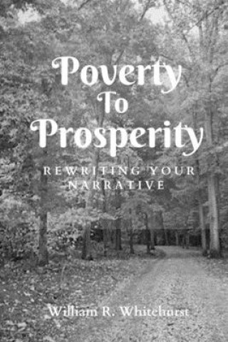 Kniha Poverty To Prosperity: Rewriting Your Narrative William R. Whitehurst