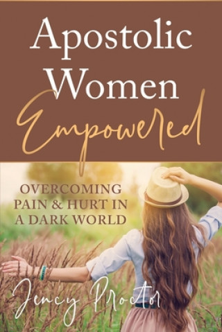 Βιβλίο Apostolic Women Empowered: Overcoming Pain & Hurt in a Dark World Jency Proctor