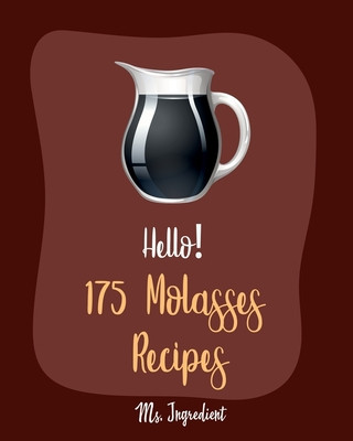 Könyv Hello! 175 Molasses Recipes: Best Molasses Cookbook Ever For Beginners [Gingerbread Cookbook, Vegetarian Barbecue Cookbook, Easy Homemade Cookie Co Ingredient