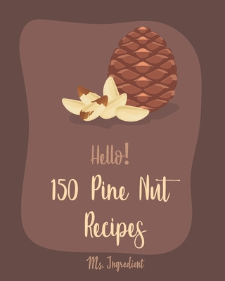 Carte Hello! 150 Pine Nut Recipes: Best Pine Nut Cookbook Ever For Beginners [Eggplant Recipes, Homemade Pasta Recipe, Stuffed Pasta Recipes, Homemade Pa Ingredient