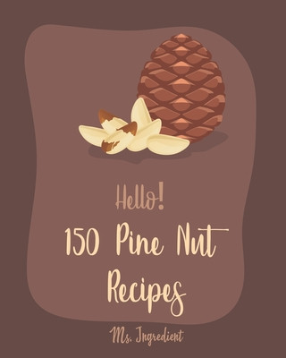 Knjiga Hello! 150 Pine Nut Recipes: Best Pine Nut Cookbook Ever For Beginners [Eggplant Recipes, Homemade Pasta Recipe, Stuffed Pasta Recipes, Homemade Pa Ingredient