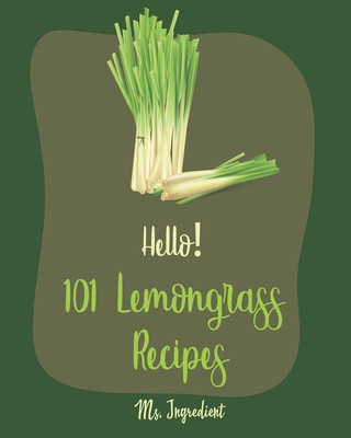 Книга Hello! 101 Lemongrass Recipes: Best Lemongrass Cookbook Ever For Beginners [Thai Soup Cookbook, Vietnamese Recipes, Chicken Breast Recipes, Chicken T Ingredient