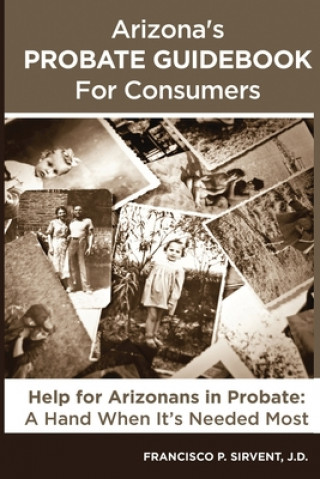 Carte Arizona's Probate Guidebook for Consumers Francisco P. Sirvent