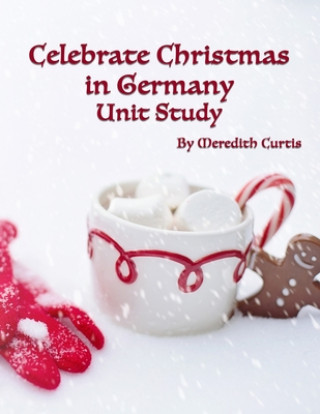 Knjiga Celebrate Christmas in Germany Unit Study Meredith Curtis