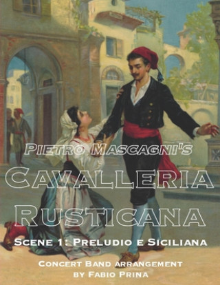 Könyv Pietro Mascagni's Cavalleria Rusticana - Scene 1: Preludio e Siciliana: Concert Band arrangement Fabio Prina