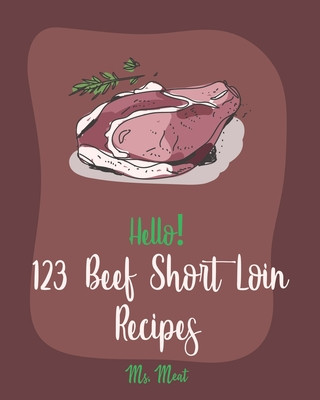 Könyv Hello! 123 Beef Short Loin Recipes: Best Beef Short Loin Cookbook Ever For Beginners [Roasted Vegetable Cookbook, Best Steak Cookbook, Beef Pot Roast Meat