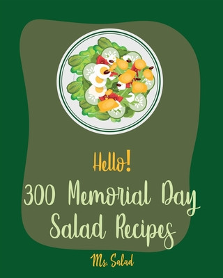 Kniha Hello! 300 Memorial Day Salad Recipes: Best Memorial Day Salad Cookbook Ever For Beginners [Thai Salad RecipeTuna Salad Cookbook, Crab Salad Recipes, Salad