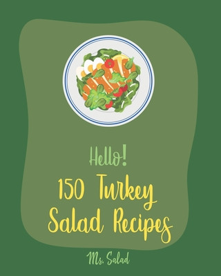 Könyv Hello! 150 Turkey Salad Recipes: Best Zucchini Salad Cookbook Ever For Beginners [Bean Salad Recipe, Chopped Salad Cookbook, Summer Salad Cookbook, Gr Salad