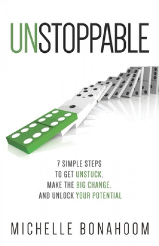 Книга Unstoppable: 7 Simple Steps to Get Unstuck, Make the Big Change, and Unlock Your Potential Michelle Bonahoom