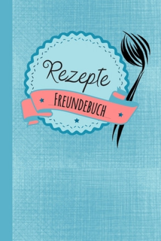 Carte Rezepte Freundebuch: Freundebuch für Erwachsene Rezepte / Freundschaftsbuch mit den Lieblingsrezepten der Freunde ideal als Geschenk zur Ho Rosinco Freundebuch