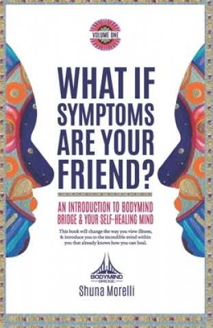 Könyv What if Symptoms Are Your Friend?: An Introduction to BodyMind Bridge and Your Self-Healing Mind Shuna Morelli