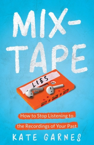 Kniha Mixtape: How To Stop Listening To The Recordings Of Your Past Kate Garnes