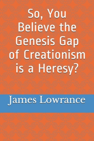 Buch So, You Believe the Genesis Gap of Creationism is a Heresy? James Mark Lowrance