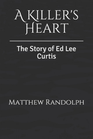 Kniha A Killers Heart: The Story of Ed Lee Curtis Matthew Randolph