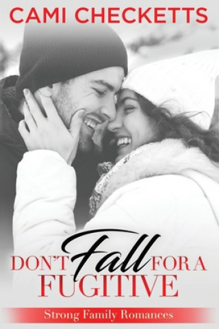 Książka Don't Fall for a Fugitive: Strong Family Romances Cami Checketts