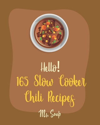 Kniha Hello! 165 Slow Cooker Chili Recipes: Best Slow Cooker Chili Cookbook Ever For Beginners [Mexican Slow Cooker Cookbook, Green Chili Recipes, Italian S Soup