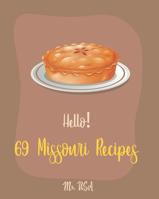 Knjiga Hello! 69 Missouri Recipes: Best Missouri Cookbook Ever For Beginners [Peach Pie Recipe, Southern Pie Cookbook, Sweet Potato Pie Cookbook, Pie Cru USA