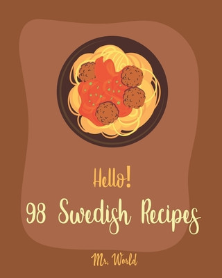 Carte Hello! 98 Swedish Recipes: Best Cuban Cookbook Ever For Beginners [Meatball Cookbook, Kids Pancake Cookbook, Cookie Dough Recipes, Easy Homemade World
