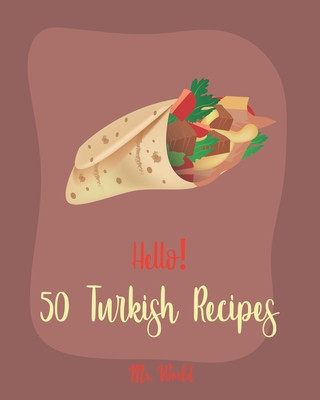 Book Hello! 50 Turkish Recipes: Best Turkish Cookbook Ever For Beginners [Lamb Cookbook, Kebab Cookbook, Meat Marinade Recipes, Greek Yogurt Recipes, World