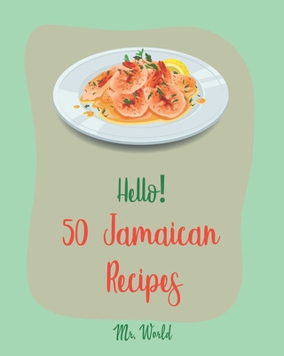 Könyv Hello! 50 Jamaican Recipes: Best Jamaican Cookbook Ever For Beginners [Jerk Chicken Cookbook, Pork Tenderloin Recipe, Caribbean Vegetarian Cookboo World