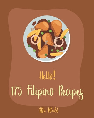 Kniha Hello! 175 Filipino Recipes: Best Filipino Cookbook Ever For Beginners [Soup Broth Cookbook, Lemon Desserts Cookbook, Cabbage Soup Recipe, Cream So World