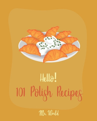 Carte Hello! 101 Polish Recipes: Best Polish Cookbook Ever For Beginners [Soup Dumpling Cookbook, Cream Soup Cookbook, Cabbage Soup Recipe, Polish Reci World