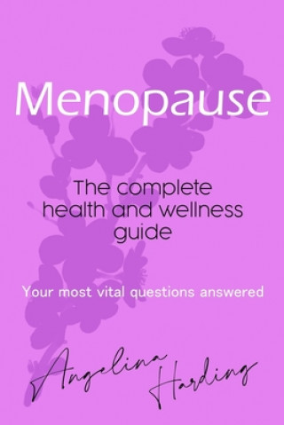 Książka Menopause - A Complete Health and Wellness Guide: Pre-Menopause/Menopause/Post-Menopause/Hormone Imbalance/HRT/Natural Alternatives to HRT/Diet and Li Angelina Harding