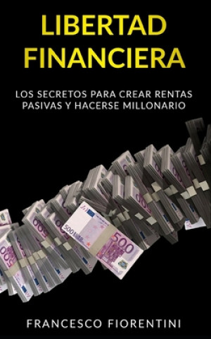 Kniha Libertad Financiera: Los secretos para crear rentas pasivas y hacerse millonario Francesco Fiorentini