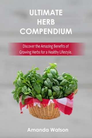 Kniha Ultimate Herbs Compendium: Discover the amazing benefits of growing herbs for a healthy lifestyle. Amanda Watson