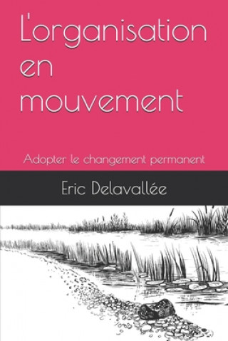 Kniha L'organisation en mouvement: Adopter le changement permanent Eric Delavallee