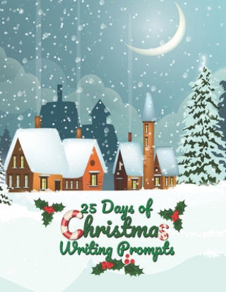 Kniha 25 Days of Christmas Writing Prompts: Holiday Writing Prompts to Inspire Creativity and Critical Thinking Duckie Journals