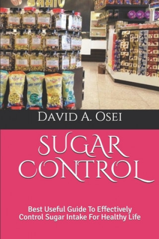Könyv Sugar Control: Best Useful Guide To Effectively Control Sugar Intake For Healthy Life David a. Osei