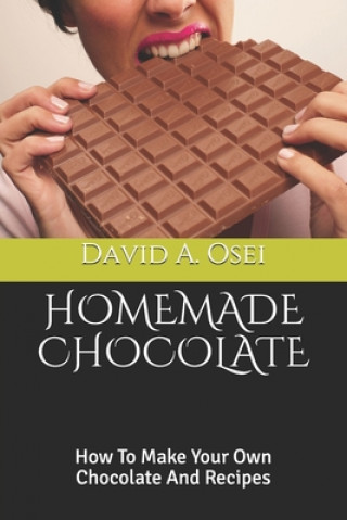 Könyv Homemade Chocolate: How To Make Your Own Chocolate And Recipes David a. Osei