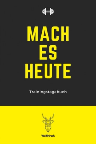 Kniha Mach es heute - Trainingstagebuch: A5 Trainingstagebuch für Krafttraining - Fitness Studio - Bodybuilding - Cardio - Erfolgskontrolle - Trainingseinhe Weihirsch Fitness Publishing