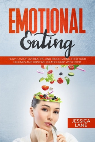 Kniha Emotional Eating: How to Stop Overeating and Binge Eating. Feed Your Feelings and Improve Relationship with Food Jessica Lane