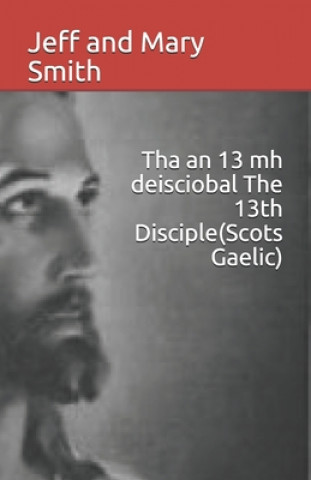 Kniha Tha an 13 mh deisciobal The 13th Disciple(Scots Gaelic) Jeff and Mary Smith
