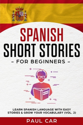 Libro Spanish Short Stories for Beginners: Learn Spanish Language With Easy Stories & Grow Your Vocabulary (Vol. 2) Paul Car