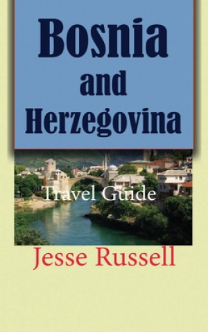 Könyv Bosnia and Herzegovina: Travel Guide Jesse Russell