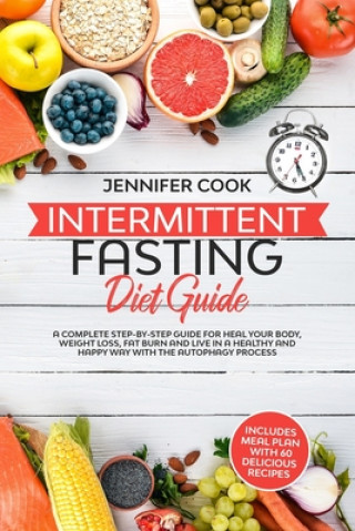 Kniha Intermittent Fasting Diet Guide: A Complete Step-by-Step Guide for Heal your Body, Weight Loss, Fat Burn and Live in a Healthy and Happy Way with the Jennifer Cook