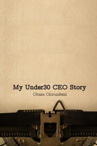 Könyv My Under30 CEO Story: My name is Obasa Olorunfemi and this is my story. Olorunfemi Obasa