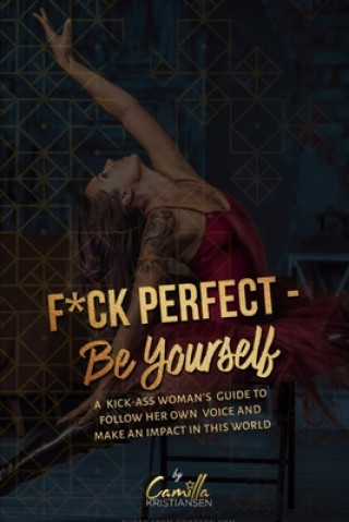 Könyv Fuck perfect - be yourself!: A kick-ass woman's guide to follow her own voice and make an impact in this world. Camilla Kristiansen