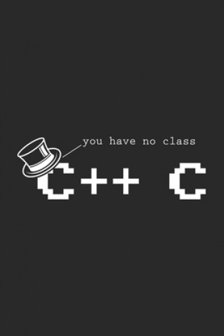 Carte You Have No Class C++ C: 120 Pages I 6x9 I Dot Grid Funny Notebooks