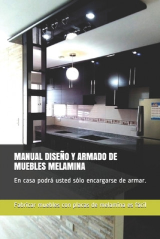 Carte Manual Dise?o Y Armado de Muebles Melamina: En casa podrá usted sólo encargarse de armar. Ruben E. Parfait